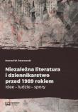 Niezależna literatura i dziennikarstwo przed 1989 rokiem. Autor: Tatarowski Konrad W.. Dadada.pl Okładka książki Niezależna literatura i dziennikarstwo przed 1989 rokiem