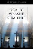 Ocalić własne sumienie. Autor: ks. Edward Staniek. Dadada.pl Okładka książki Ocalić własne sumienie