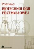 Podstawy biotechnologii przemysłowej. Autor: Adamczak Marek, Bednarski Włodzimierz, Fiedurek Jan. Dadada.pl Okładka książki Podstawy biotechnologii przemysłowej