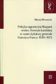 Polityka zagraniczna Hiszpanii wobec Ameryki Łacińskiej w czasie dyktatury generała Francisco Franco 1939-1975. Autor: Wronecki Maciej. Dadada.pl Okładka książki Polityka zagraniczna Hiszpanii wobec Ameryki Łacińskiej w czasie dyktatury generała Francisco Franco 1939-1975
