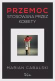 Przemoc stosowana przez kobiety. Autor: Marian Cabalski. Dadada.pl Okładka książki Przemoc stosowana przez kobiety