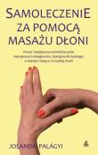 Samoleczenie za pomocą masażu dłoni. Autor: Jolanda Palagyi. Dadada.pl Okładka książki Samoleczenie za pomocą masażu dłoni