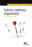 Sukces rynkowy organizacji. Autor: Kozielski Robert, Mardosz Agata, Matuszewska Agata. Dadada.pl Okładka książki Sukces rynkowy organizacji
