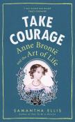 Take Courage Anne Bronte and the Art of Life. Autor: Ellis Samantha. Dadada.pl Okładka książki Take Courage Anne Bronte and the Art of Life