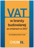 Okładka książki VAT w branży budowlanej po zmianach w 2017 – wyjaśnienia praktyczne