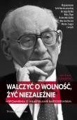 Okładka książki Walczyć o wolność, żyć niezależnie