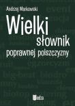 Wielki słownik poprawnej polszczyzny. Autor: Markowski Andrzej. Dadada.pl Okładka książki Wielki słownik poprawnej polszczyzny
