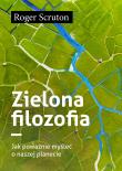 Zielona filozofia  Jak poważnie myśleć o naszej planecie. Autor: Roger Scruton. Dadada.pl Okładka książki Zielona filozofia  Jak poważnie myśleć o naszej planecie