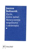 Życie, które mówi. Nowoczesna wspólnota i zwierzęta. Autor: Bednarek Joanna. Dadada.pl Okładka książki Życie, które mówi. Nowoczesna wspólnota i zwierzęta