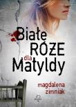 Białe róże dla Matyldy. Autor: Zimniak-Przybylska Magdalena. Dadada.pl Okładka książki Białe róże dla Matyldy