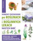 Okładka książki Domowy przewodnik po roślinach i po roślinych lekach naszych babć