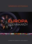 Okładka książki Europa dziennikarzy Dyplomacja mediów i post narodowa Europa w świetle wypowiedzi niemieckich dziennikarzy prasowych