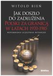 Jak doszło do zadłużenia Polski za granicą w latach 1970-1985. Autor: Bień Witold. Dadada.pl Okładka książki Jak doszło do zadłużenia Polski za granicą w latach 1970-1985