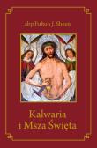 Kalwaria i Msza Święta. Autor: Sheen Fulton J.. Dadada.pl Okładka książki Kalwaria i Msza Święta