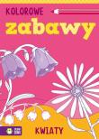 Okładka książki Kolorowe zabawy Kwiaty