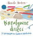 Kreatywne dzieci. 21 przepisów na twórcze popołudnie. Autor: Renata Kochan, Milena Milak. Dadada.pl Okładka książki Kreatywne dzieci. 21 przepisów na twórcze popołudnie