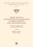 Okładka książki Między teologią a duszpasterstwem powszechnym na ziemiach Korony doby przedtrydenckiej
