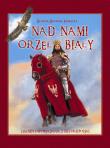 Nad nami Orzeł Biały Legendy i opowiadania z historii Polski. Autor: Dominik-Stawicka Donata. Dadada.pl Okładka książki Nad nami Orzeł Biały Legendy i opowiadania z historii Polski