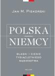 Polska i Niemcy. Blaski i cienie tysiącletniego.... Autor: Piskorski Jan M.. Dadada.pl Okładka książki Polska i Niemcy. Blaski i cienie tysiącletniego...