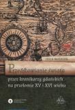 Przedstawienie świata przez kronikarzy gdańskich na przełomie XV i XVI wieku. Autor: Możdżeń Julia. Dadada.pl Okładka książki Przedstawienie świata przez kronikarzy gdańskich na przełomie XV i XVI wieku