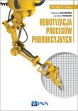 Okładka książki Robotyzacja procesów produkcyjnych