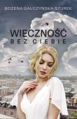 Wieczność bez ciebie. Autor: Gałczyńska-Szurek Bożena. Dadada.pl Okładka książki Wieczność bez ciebie