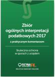Okładka książki Zbiór ogólnych interpretacji podatkowych 2017 z praktycznym komentarzem Skuteczna ochrona w sporach
