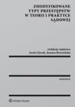 Zmodyfikowane typy przestępstw w teorii i praktyce sądowej. Autor: Brzezińska Joanna, Giezek Jacek. Dadada.pl Okładka książki Zmodyfikowane typy przestępstw w teorii i praktyce sądowej