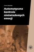 Automatyczna kontrola nieświadomych emocji. Autor: Kobylińska Dorota. Dadada.pl Okładka książki Automatyczna kontrola nieświadomych emocji