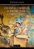 Co dzieci wiedzą o twórczości i tworzeniu?. Autor: Ligęza Witold. Dadada.pl Okładka książki Co dzieci wiedzą o twórczości i tworzeniu?