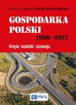 Gospodarka Polski 1990-2017. Autor: Redakcja naukowa: Michał Gabriel Woźniak. Dadada.pl Okładka książki Gospodarka Polski 1990-2017