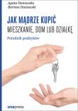 Jak mądrze kupić mieszkanie, dom lub działkę. Poradnik praktyków. Autor: Agata Danowska, Danowski Bartosz. Dadada.pl Okładka książki Jak mądrze kupić mieszkanie, dom lub działkę. Poradnik praktyków