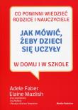 Jak mówić, żeby dzieci się uczyły. Autor: Adele Faber, Elaine Mazlish. Dadada.pl Okładka książki Jak mówić, żeby dzieci się uczyły