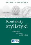 Konteksty stylistyki Od orędzia do mowy noblowskiej. Autor: Sękowska Elżbieta. Dadada.pl Okładka książki Konteksty stylistyki Od orędzia do mowy noblowskiej