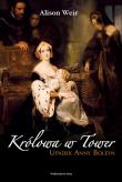 Królowa w Tower Upadek Anny Boleyn. Autor: Weir Alison. Dadada.pl Okładka książki Królowa w Tower Upadek Anny Boleyn