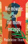Nie mówcie, że nie mamy niczego. Autor: Thien Madeleine. Dadada.pl Okładka książki Nie mówcie, że nie mamy niczego
