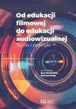 Okładka książki Od edukacji filmowej do edukacji audiowizualnej