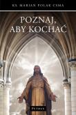 Poznaj, aby kochać. Autor: Polak Marian. Dadada.pl Okładka książki Poznaj, aby kochać