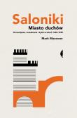 Saloniki. Miasto duchów. Chrześcijanie, muzułmanie. Autor: Mazower Mark. Dadada.pl Okładka książki Saloniki. Miasto duchów. Chrześcijanie, muzułmanie