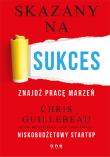Skazany na sukces Znajdź pracę marzeń. Autor: Chris Guillebeau. Dadada.pl Okładka książki Skazany na sukces Znajdź pracę marzeń