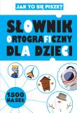 Słownik ortograficzny dla dzieci. Autor: Sikorska-Michalak Anna. Dadada.pl Okładka książki Słownik ortograficzny dla dzieci