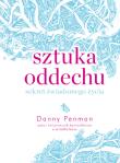 Sztuka oddechu Sekret świadomego życia. Autor: Danny Penman. Dadada.pl Okładka książki Sztuka oddechu Sekret świadomego życia