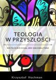 Teologia w przyszłości. Autor: Krzysztof Hochman. Dadada.pl Okładka książki Teologia w przyszłości