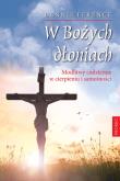 W Bożych dłoniach Modlitwy codzienne w cierpieniu i samotności. Autor: Dennis Ference. Dadada.pl Okładka książki W Bożych dłoniach Modlitwy codzienne w cierpieniu i samotności
