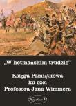 Okładka książki W hetmańskim trudzie Księga Pamiątkowa ku czci Profesora Jana Wimmera