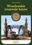 Wrocławskie tramwaje konne. Autor: Tomasz Sielicki. Dadada.pl Okładka książki Wrocławskie tramwaje konne