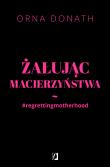 Okładka książki Żałując macierzyństwa