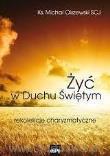 Żyć w Duchu świętym. Rekolekcje charyzmatyczne .... Autor: Ks. Michał Olszewski. Dadada.pl Okładka książki Żyć w Duchu świętym. Rekolekcje charyzmatyczne ...