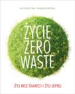 Okładka książki Życie Zero Waste Żyj bez śmieci i żyj lepiej