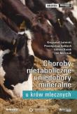 Choroby metaboliczne i niedobory mineralne u krów mlecznych. Autor: Lutnicki Krzysztof, Sobiech Przemysław, Kurek Łukasz, Marczuk Jan. Dadada.pl Okładka książki Choroby metaboliczne i niedobory mineralne u krów mlecznych